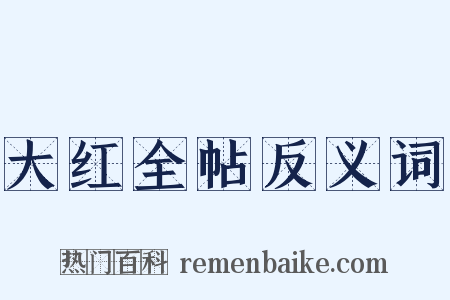 大红全帖反义词是什么意思的图片